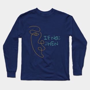 If Not Now, Then When? Long Sleeve T-Shirt